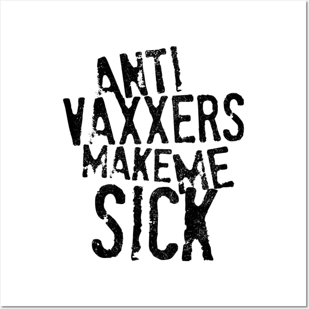 Anti Vaxxers Make Me Sick Wall Art by darklordpug